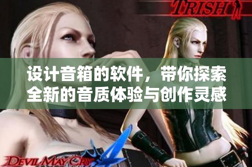 设计音箱的软件，带你探索全新的音质体验与创作灵感