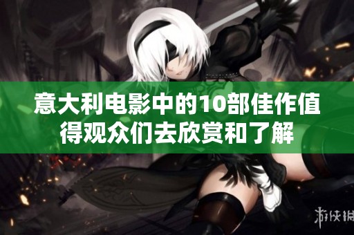 意大利电影中的10部佳作值得观众们去欣赏和了解
