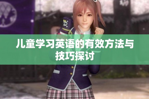 儿童学习英语的有效方法与技巧探讨