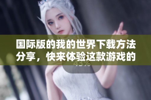 国际版的我的世界下载方法分享，快来体验这款游戏的乐趣吧