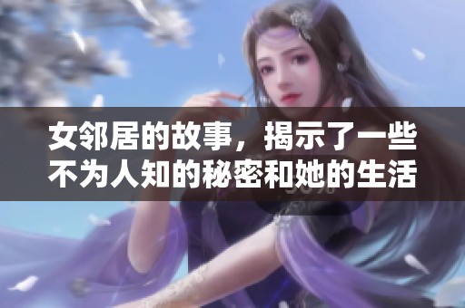 女邻居的故事，揭示了一些不为人知的秘密和她的生活趣事