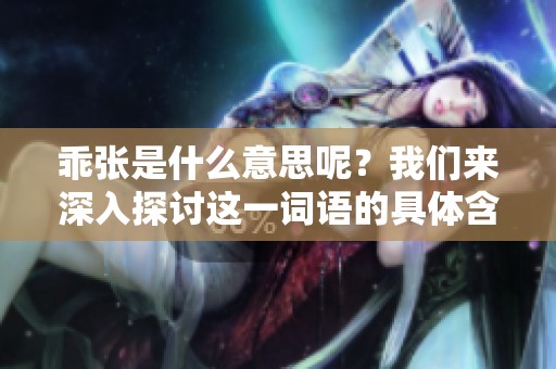 乖张是什么意思呢？我们来深入探讨这一词语的具体含义。