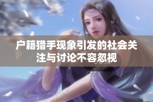 户籍猎手现象引发的社会关注与讨论不容忽视
