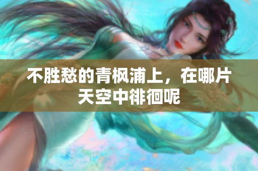 不胜愁的青枫浦上，在哪片天空中徘徊呢