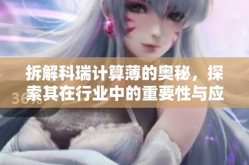 拆解科瑞计算薄的奥秘，探索其在行业中的重要性与应用