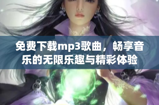 免费下载mp3歌曲，畅享音乐的无限乐趣与精彩体验