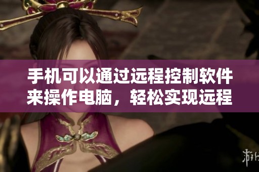 手机可以通过远程控制软件来操作电脑，轻松实现远程办公的需求