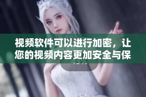 视频软件可以进行加密，让您的视频内容更加安全与保护。