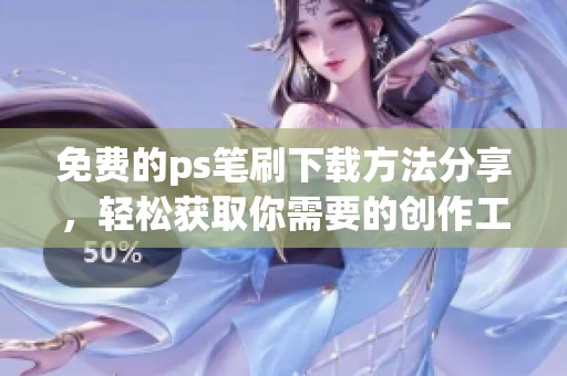 免费的ps笔刷下载方法分享，轻松获取你需要的创作工具