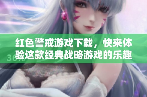 红色警戒游戏下载，快来体验这款经典战略游戏的乐趣吧