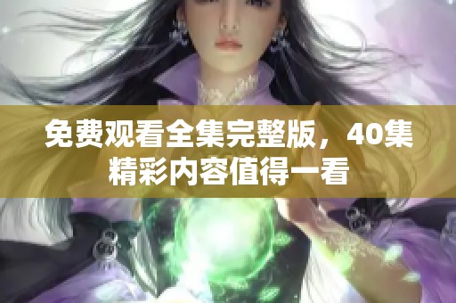 免费观看全集完整版，40集精彩内容值得一看