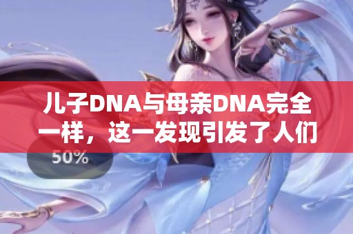 儿子DNA与母亲DNA完全一样，这一发现引发了人们的广泛关注