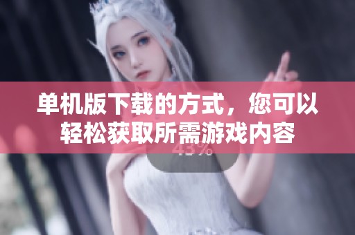 单机版下载的方式，您可以轻松获取所需游戏内容