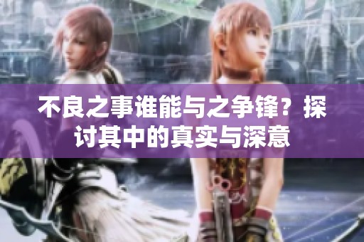 不良之事谁能与之争锋？探讨其中的真实与深意