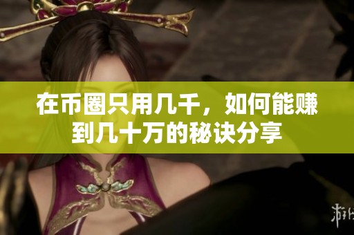 在币圈只用几千，如何能赚到几十万的秘诀分享