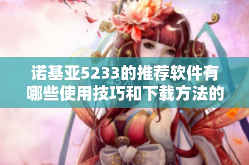 诺基亚5233的推荐软件有哪些使用技巧和下载方法的介绍呢