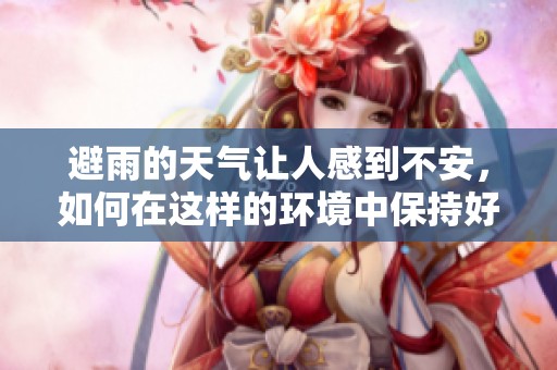 避雨的天气让人感到不安，如何在这样的环境中保持好心情