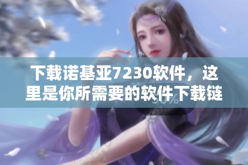 下载诺基亚7230软件，这里是你所需要的软件下载链接与信息