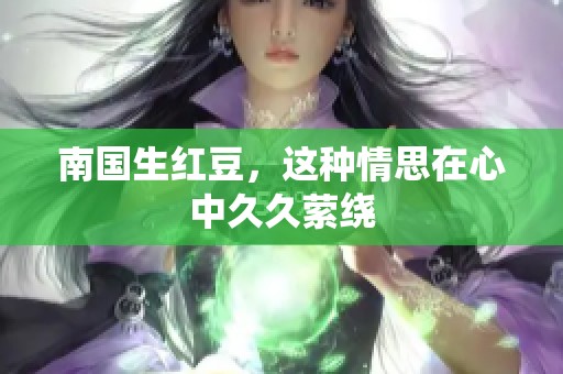 南国生红豆，这种情思在心中**萦绕