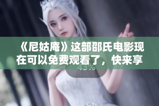 《尼姑庵》这部邵氏电影现在可以免费观看了，快来享受这部经典作品！