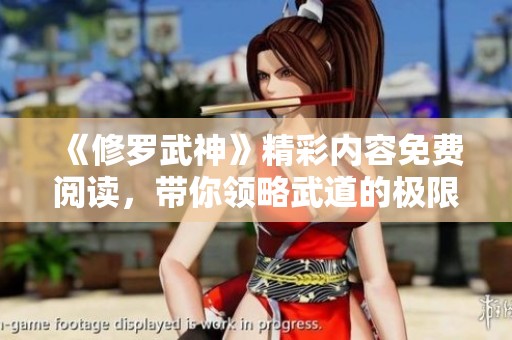 《修罗武神》精彩内容免费阅读，带你领略武道的极限和热血人生！