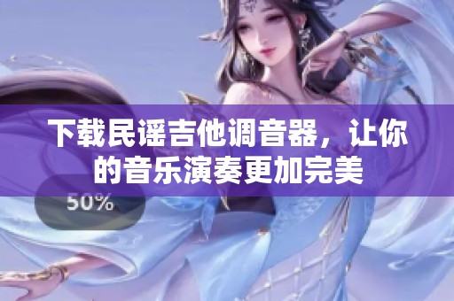 下载民谣吉他调音器，让你的音乐演奏更加完美