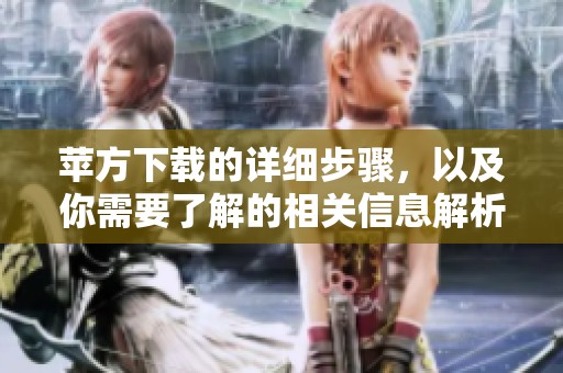苹方下载的详细步骤，以及你需要了解的相关信息解析