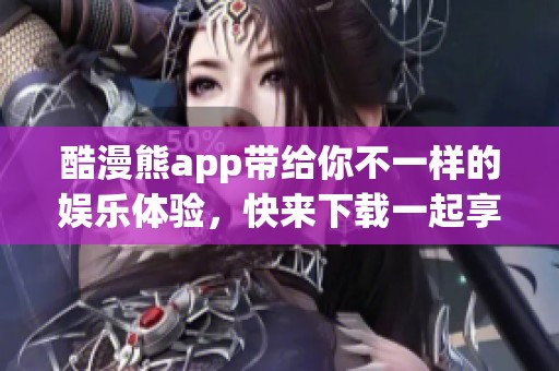 酷漫熊app带给你不一样的娱乐体验，快来下载一起享受吧！