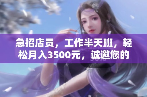 急招店员，工作半天班，轻松月入3500元，诚邀您的加入！