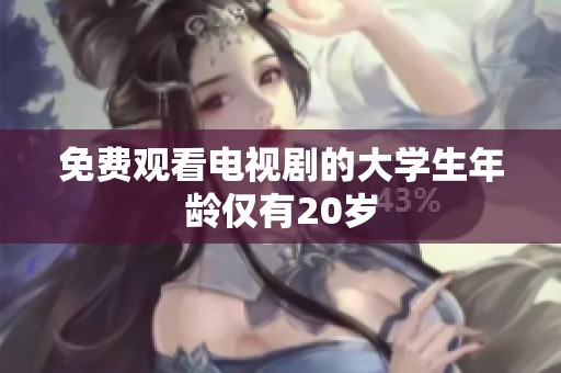 免费观看电视剧的大学生年龄仅有20岁