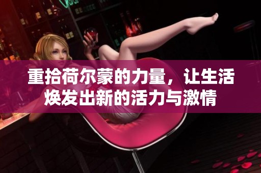 重拾荷尔蒙的力量，让生活焕发出新的活力与激情