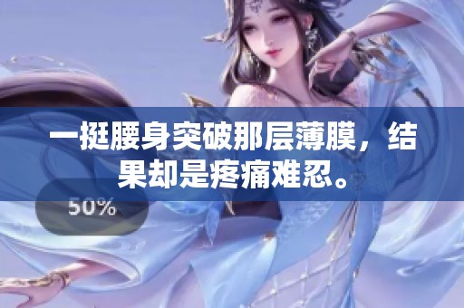 一挺腰身突破那层薄膜，结果却是疼痛难忍。