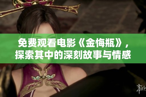 免费观看电影《金悔瓶》，探索其中的深刻故事与情感世界