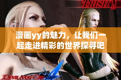 漫画yy的魅力，让我们一起走进精彩的世界探寻吧