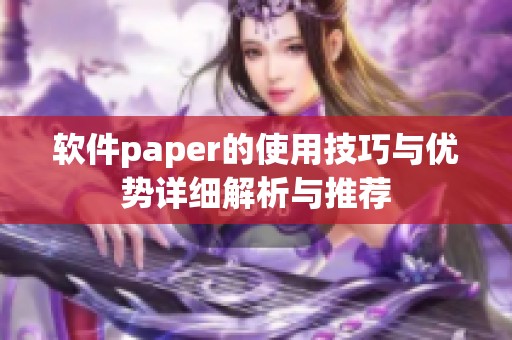 软件paper的使用技巧与优势详细解析与推荐