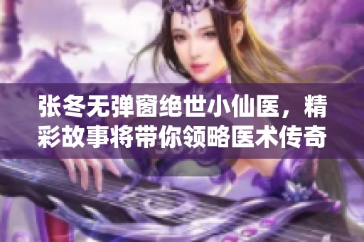 张冬无弹窗绝世小仙医，精彩故事将带你领略医术传奇