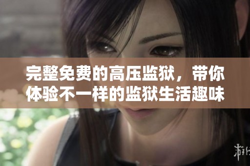 完整免费的高压监狱，带你体验不一样的监狱生活趣味。