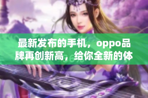 最新发布的手机，oppo品牌再创新高，给你全新的体验选择