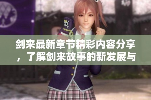剑来最新章节精彩内容分享，了解剑来故事的新发展与剧情解析