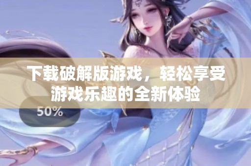 下载破解版游戏，轻松享受游戏乐趣的全新体验