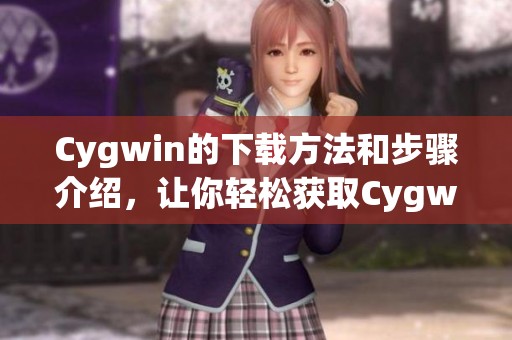 Cygwin的下载方法和步骤介绍，让你轻松获取Cygwin工具