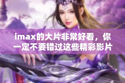 imax的大片非常好看，你一定不要错过这些精彩影片！
