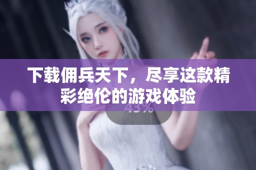 下载佣兵天下，尽享这款精彩绝伦的游戏体验