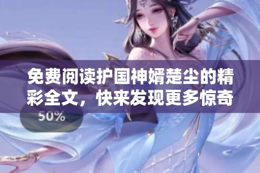 免费阅读护国神婿楚尘的精彩全文，快来发现更多惊奇吧
