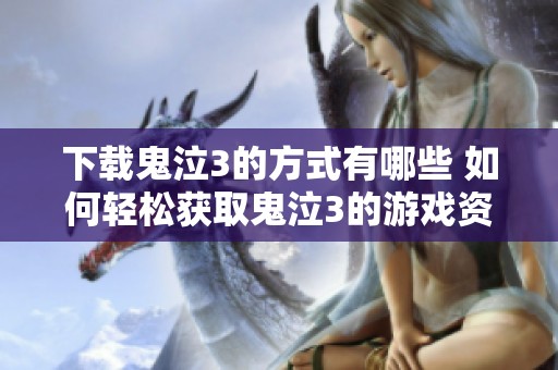 下载鬼泣3的方式有哪些 如何轻松获取鬼泣3的游戏资源
