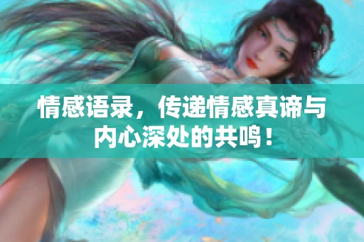 情感语录，传递情感真谛与内心深处的共鸣！