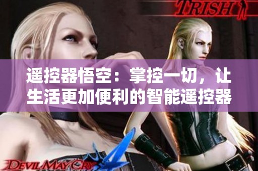 遥控器悟空：掌控一切，让生活更加便利的智能遥控器