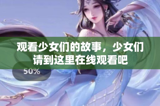 观看少女们的故事，少女们请到这里在线观看吧