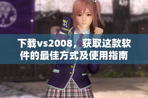 下载vs2008，获取这款软件的最佳方式及使用指南