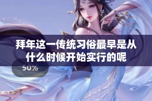拜年这一传统习俗最早是从什么时候开始实行的呢